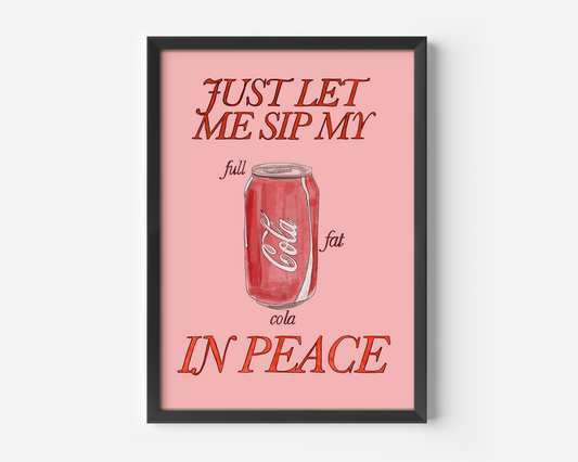 Just Let Me Drink My Full Fat Cola in Peace Print