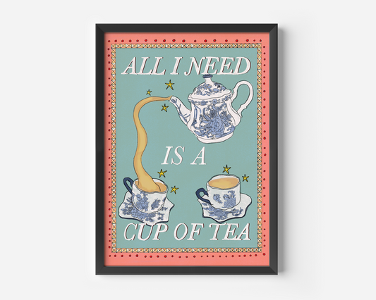 All I Need Is A Cup Of Tea Print