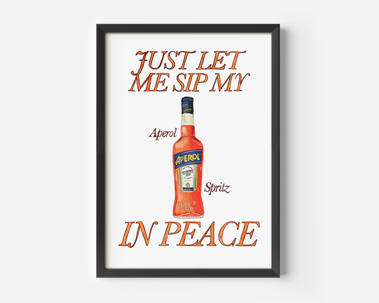 Just Let Me Drink My Aperol Spritz in Peace Print