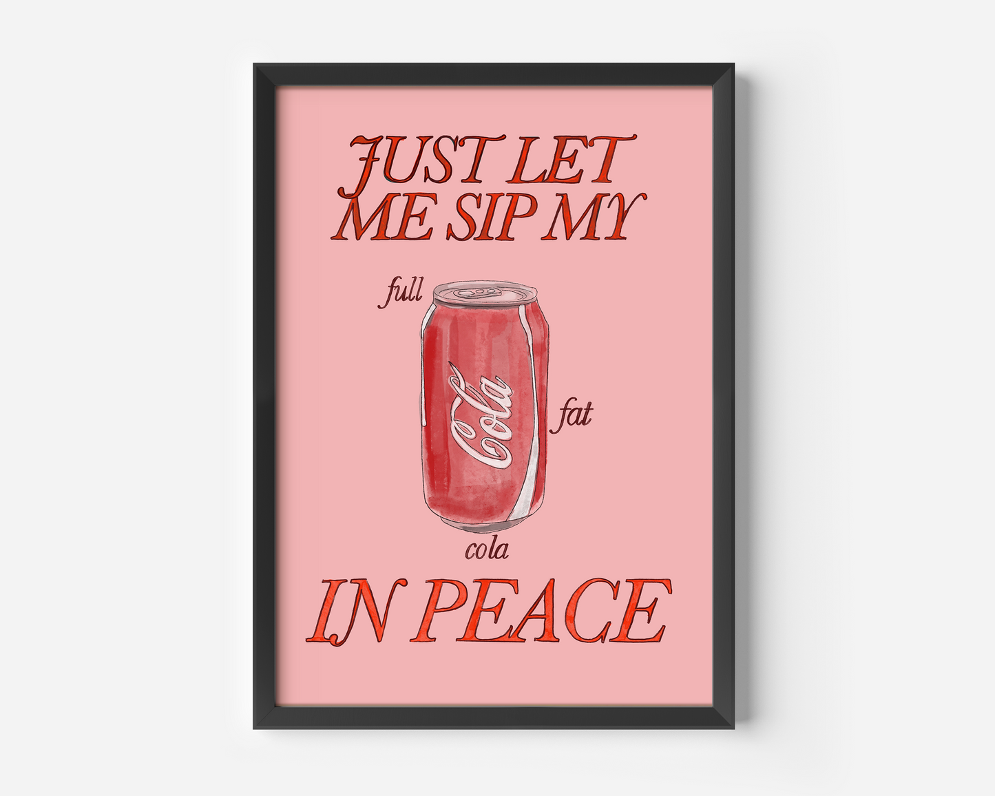 Just Let Me Drink My Full Fat Cola in Peace Print