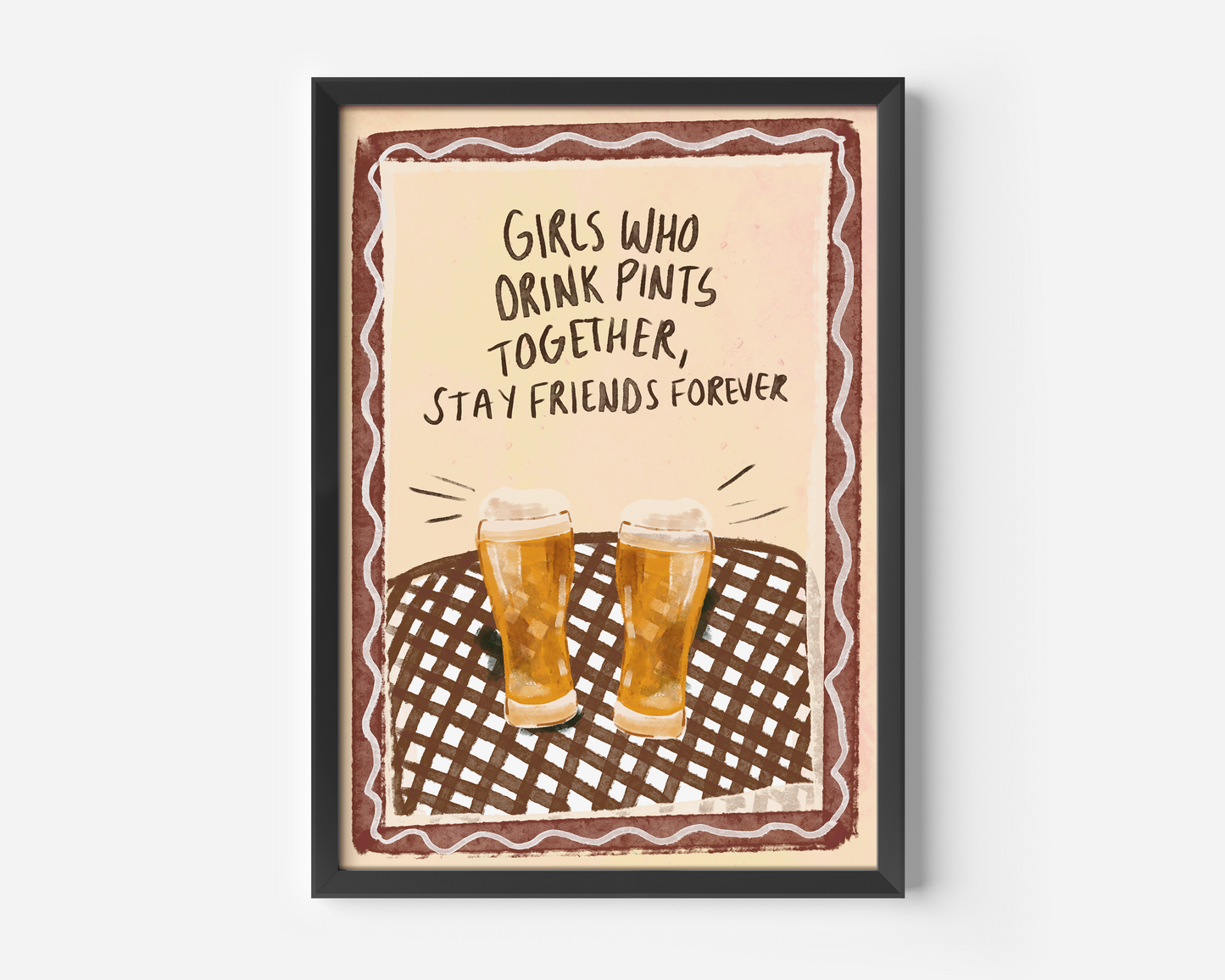 Girls Who Drink Pints Together, Stay Friends Forever Print