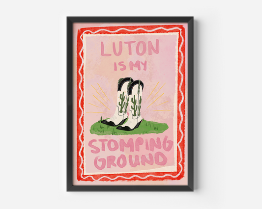 Luton Is My Stomping Ground Print