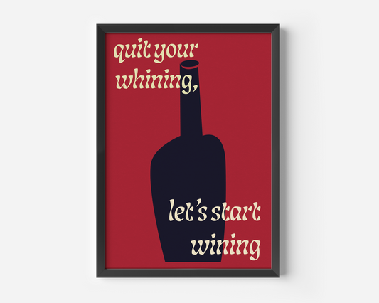 Quit Your Whining, Let's Start Wining Print