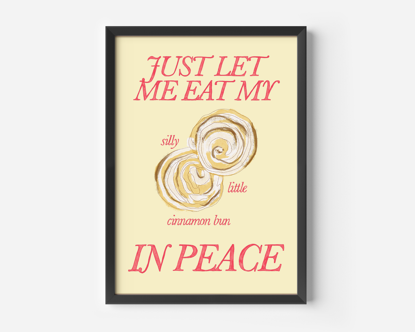 Just Let Me Eat My Silly Little Cinnamon Bun in Peace Print