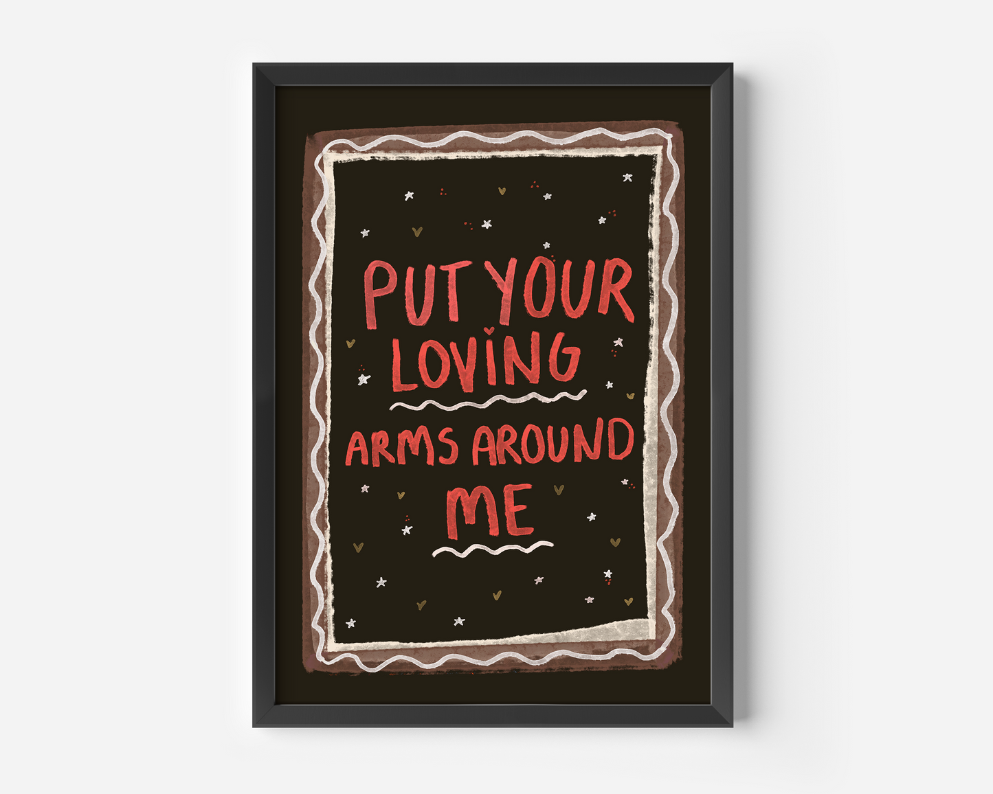 Put Your Loving Arms Around Me Print