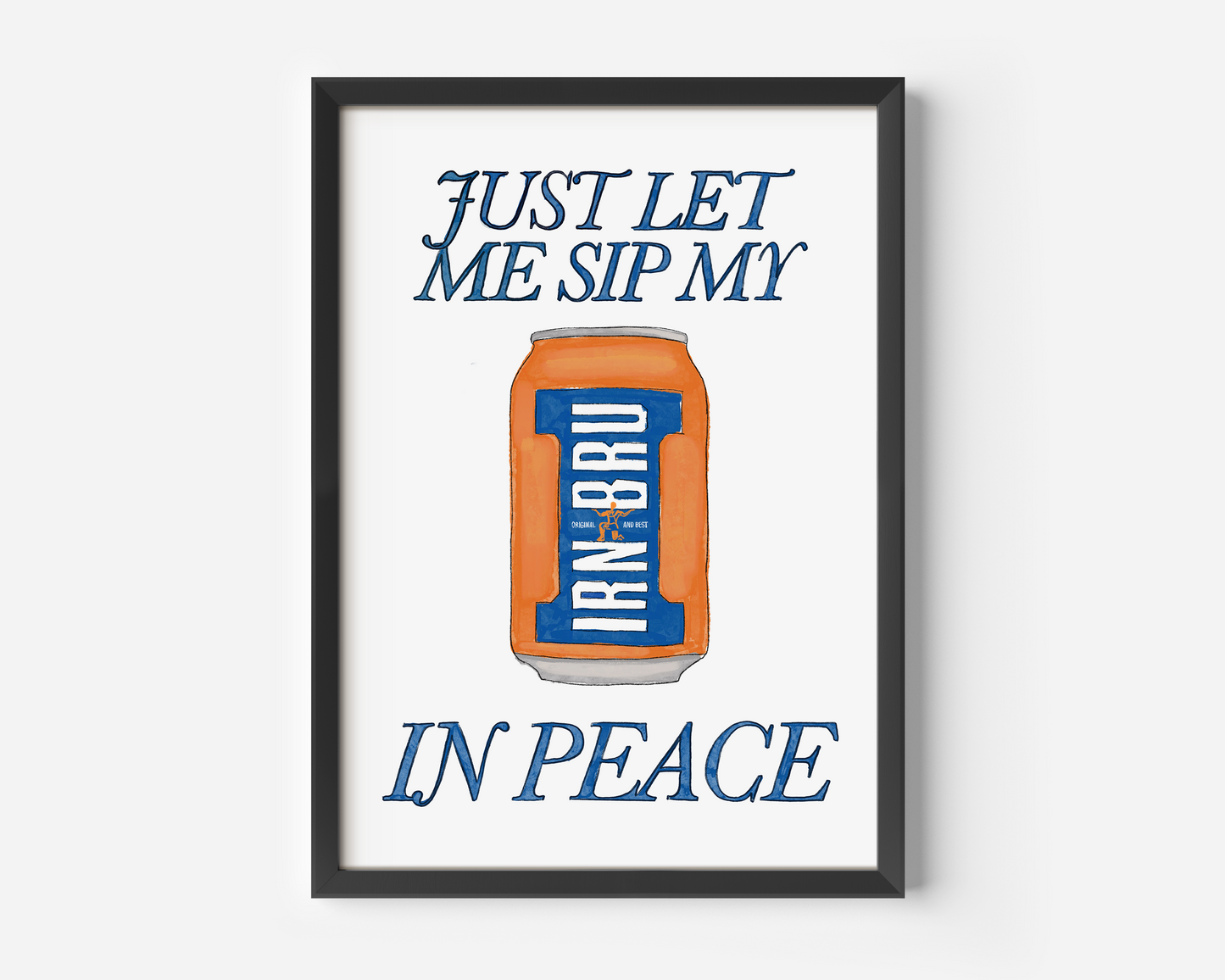 Just Let Me Drink My Irn Bru in Peace Print