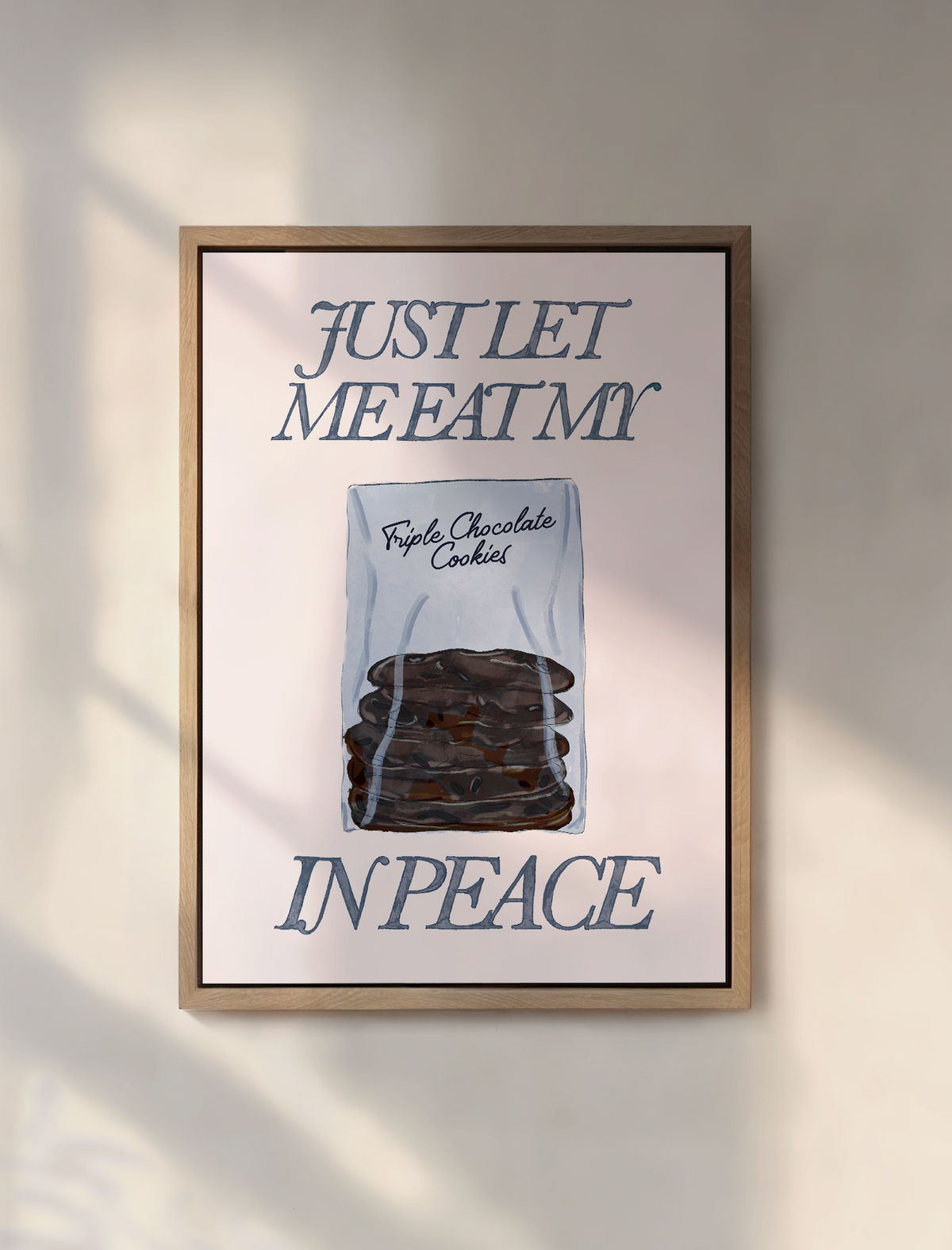 Just Let Me Eat My Triple Chocolate Cookies in Peace Print