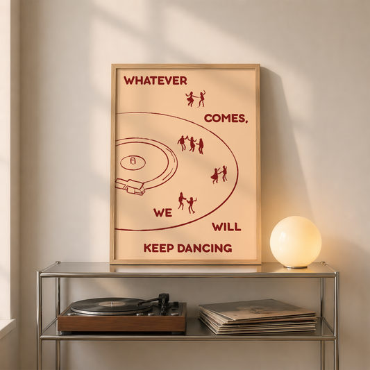 Whatever Comes, We Will Keep Dancing Print