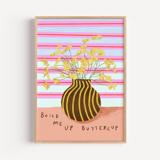 Build Me Up Buttercup Print