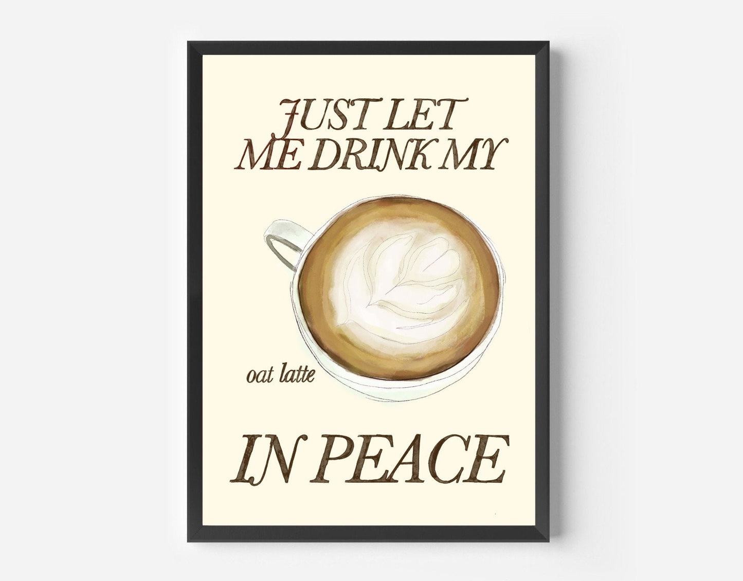 Just Let Me Drink My Oat Latte in Peace Print