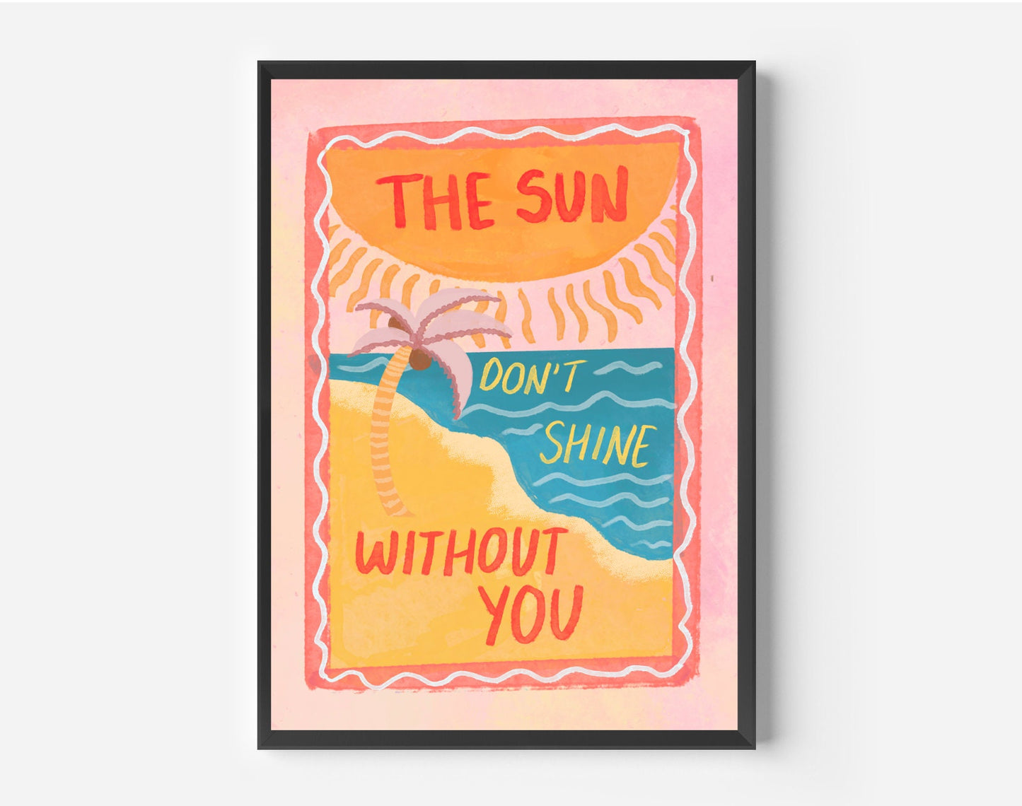 The Sun Don’t Shine Without You Print